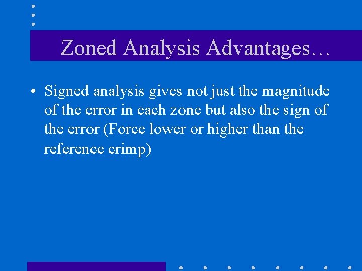 Zoned Analysis Advantages… • Signed analysis gives not just the magnitude of the error