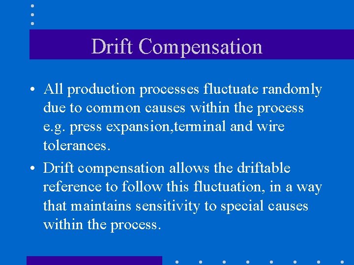 Drift Compensation • All production processes fluctuate randomly due to common causes within the