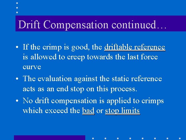 Drift Compensation continued… • If the crimp is good, the driftable reference is allowed