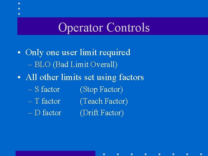Operator Controls • Only one user limit required – BLO (Bad Limit Overall) •