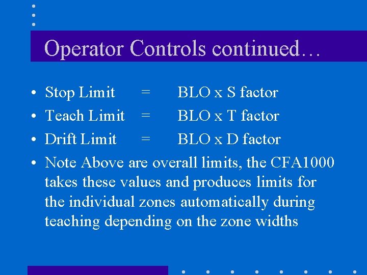 Operator Controls continued… • • Stop Limit = BLO x S factor Teach Limit