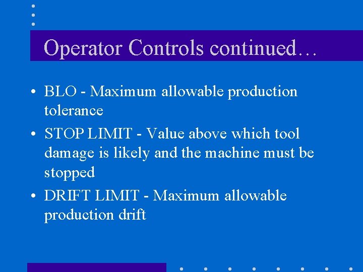 Operator Controls continued… • BLO - Maximum allowable production tolerance • STOP LIMIT -