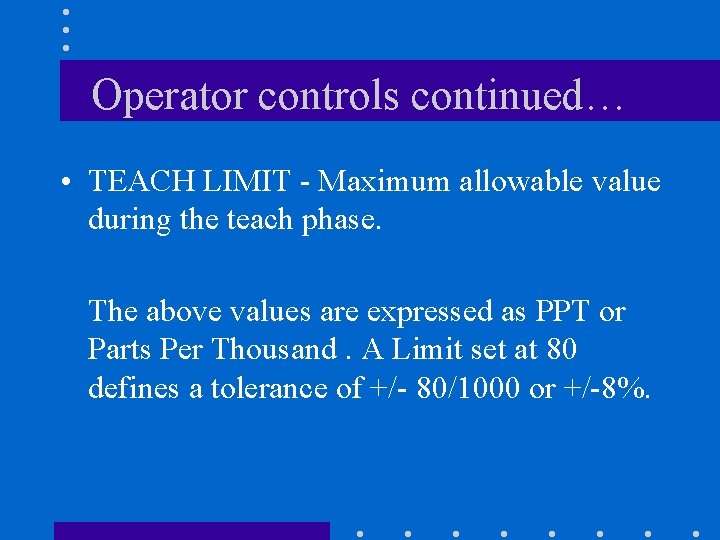 Operator controls continued… • TEACH LIMIT - Maximum allowable value during the teach phase.