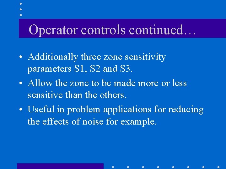 Operator controls continued… • Additionally three zone sensitivity parameters S 1, S 2 and