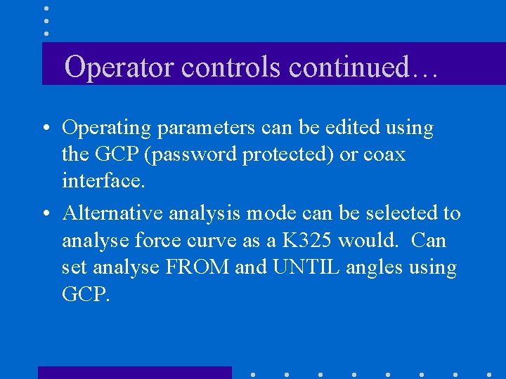 Operator controls continued… • Operating parameters can be edited using the GCP (password protected)