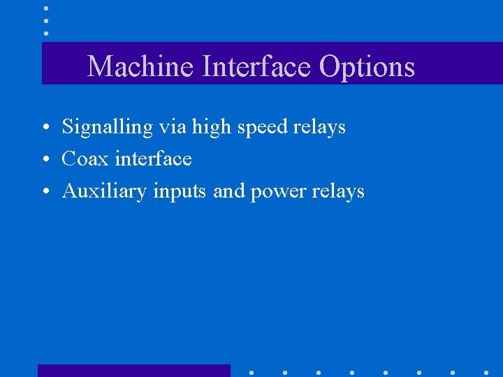 Machine Interface Options • Signalling via high speed relays • Coax interface • Auxiliary