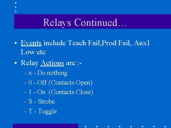 Relays Continued… • Events include Teach Fail, Prod Fail, Aux 1 Low etc •