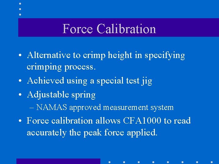 Force Calibration • Alternative to crimp height in specifying crimping process. • Achieved using