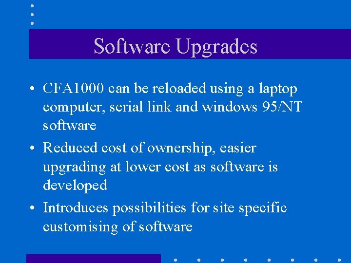 Software Upgrades • CFA 1000 can be reloaded using a laptop computer, serial link