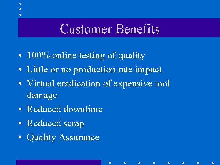 Customer Benefits • 100% online testing of quality • Little or no production rate