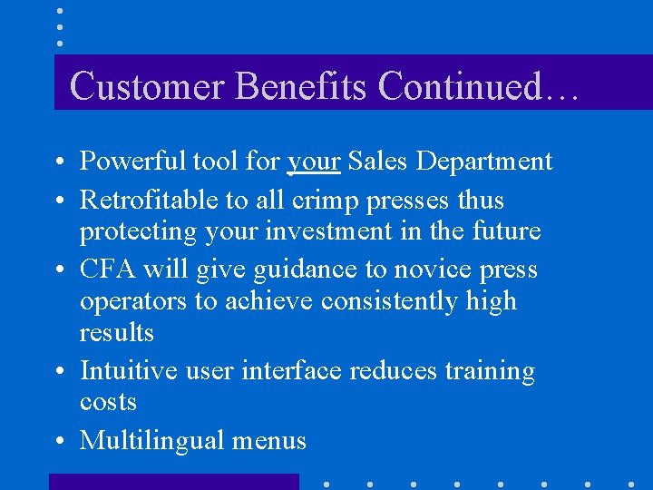 Customer Benefits Continued… • Powerful tool for your Sales Department • Retrofitable to all