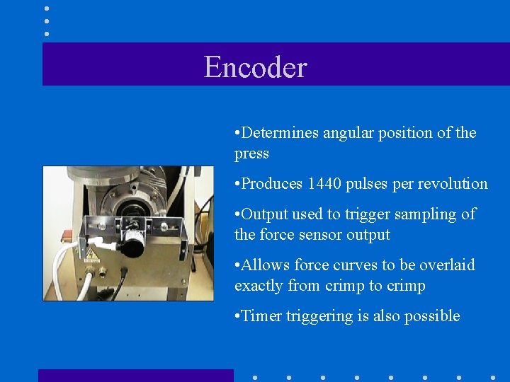 Encoder • Determines angular position of the press • Produces 1440 pulses per revolution