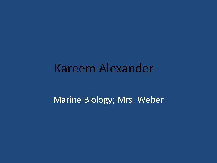 Kareem Alexander Marine Biology; Mrs. Weber 