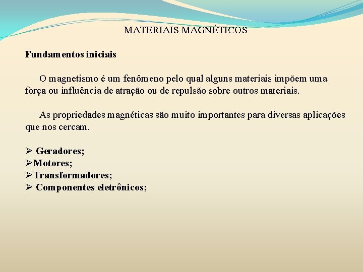 MATERIAIS MAGNÉTICOS Fundamentos iniciais O magnetismo é um fenômeno pelo qual alguns materiais impõem