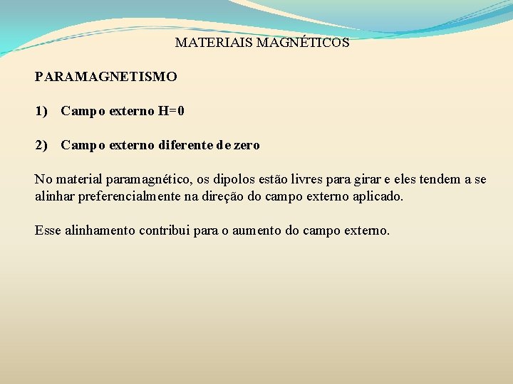MATERIAIS MAGNÉTICOS PARAMAGNETISMO 1) Campo externo H=0 2) Campo externo diferente de zero No MATERIAIS MAGNÉTICOS PARAMAGNETISMO 1) Campo externo H=0 2) Campo externo diferente de zero No