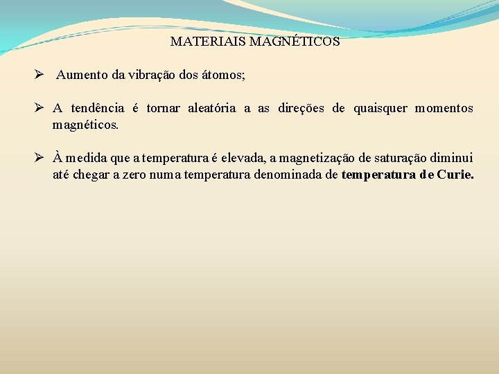 MATERIAIS MAGNÉTICOS Ø Aumento da vibração dos átomos; Ø A tendência é tornar aleatória MATERIAIS MAGNÉTICOS Ø Aumento da vibração dos átomos; Ø A tendência é tornar aleatória