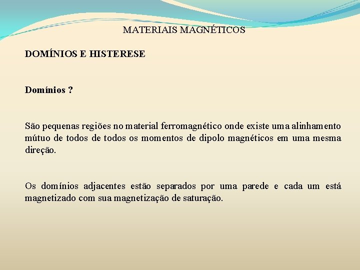 MATERIAIS MAGNÉTICOS DOMÍNIOS E HISTERESE Domínios ? São pequenas regiões no material ferromagnético onde MATERIAIS MAGNÉTICOS DOMÍNIOS E HISTERESE Domínios ? São pequenas regiões no material ferromagnético onde