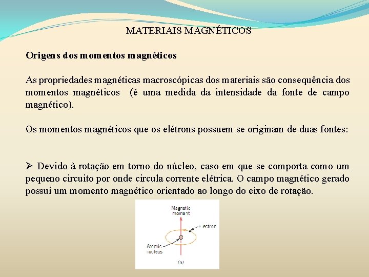 MATERIAIS MAGNÉTICOS Origens dos momentos magnéticos As propriedades magnéticas macroscópicas dos materiais são consequência MATERIAIS MAGNÉTICOS Origens dos momentos magnéticos As propriedades magnéticas macroscópicas dos materiais são consequência