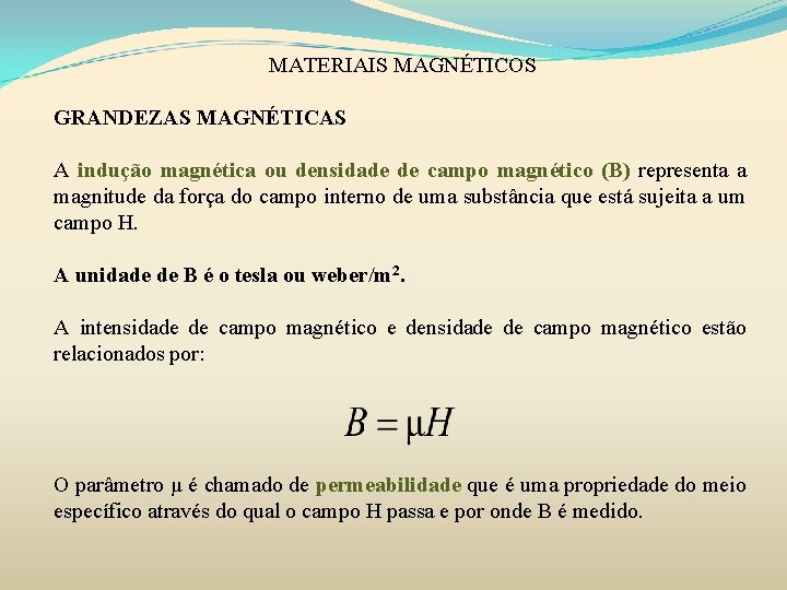 MATERIAIS MAGNÉTICOS GRANDEZAS MAGNÉTICAS A indução magnética ou densidade de campo magnético (B) representa