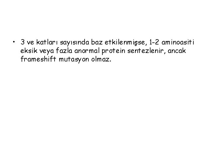  • 3 ve katları sayısında baz etkilenmişse, 1 -2 aminoasiti eksik veya fazla