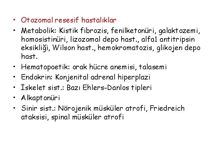  • Otozomal resesif hastalıklar • Metabolik: Kistik fibrozis, fenilketonüri, galaktozemi, homosistinüri, lizozomal depo