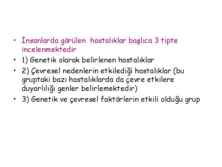 • İnsanlarda görülen hastalıklar başlıca 3 tipte incelenmektedir • 1) Genetik olarak belirlenen • İnsanlarda görülen hastalıklar başlıca 3 tipte incelenmektedir • 1) Genetik olarak belirlenen