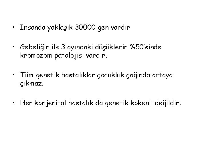  • İnsanda yaklaşık 30000 gen vardır • Gebeliğin ilk 3 ayındaki düşüklerin %50’sinde