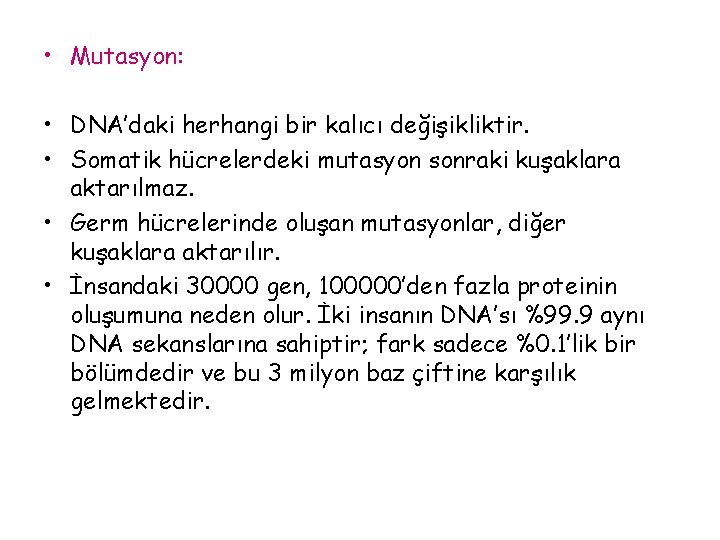  • Mutasyon: • DNA’daki herhangi bir kalıcı değişikliktir. • Somatik hücrelerdeki mutasyon sonraki