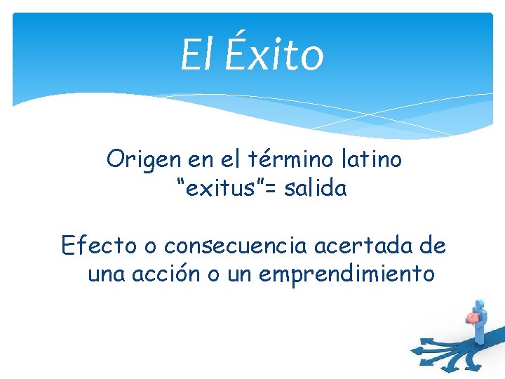 El Éxito Origen en el término latino “exitus”= salida Efecto o consecuencia acertada de