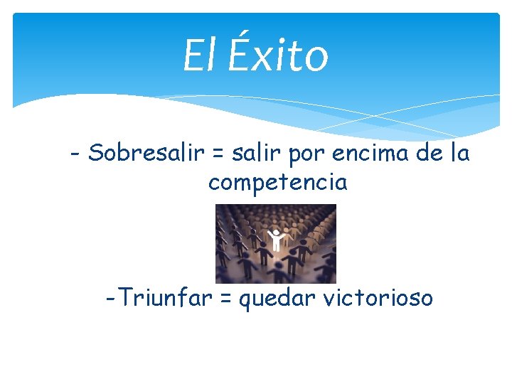 El Éxito - Sobresalir = salir por encima de la competencia -Triunfar = quedar