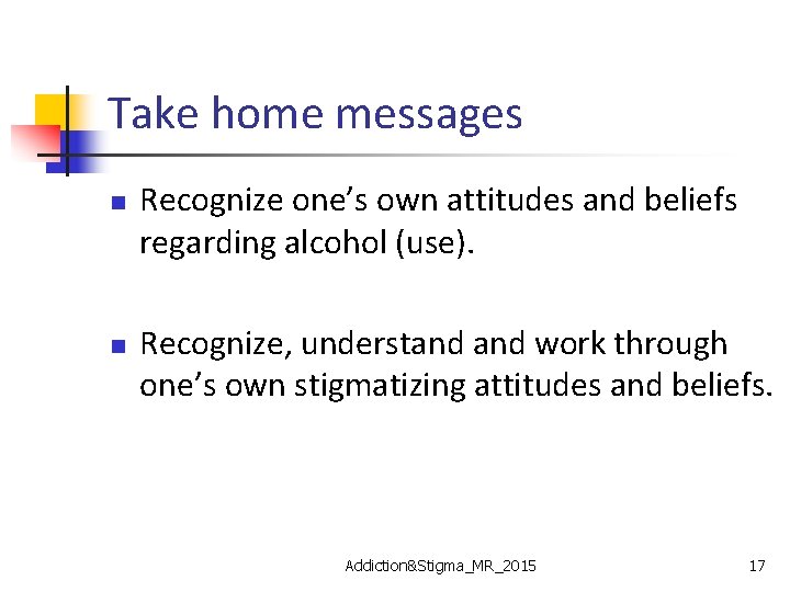 Take home messages n n Recognize one’s own attitudes and beliefs regarding alcohol (use).