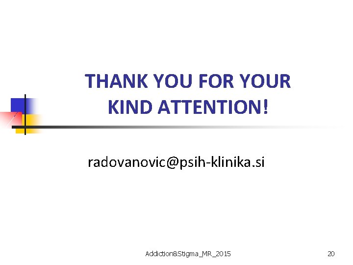 THANK YOU FOR YOUR KIND ATTENTION! radovanovic@psih-klinika. si Addiction&Stigma_MR_2015 20 