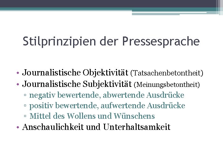 Stilprinzipien der Pressesprache • Journalistische Objektivität (Tatsachenbetontheit) • Journalistische Subjektivität (Meinungsbetontheit) ▫ negativ bewertende,