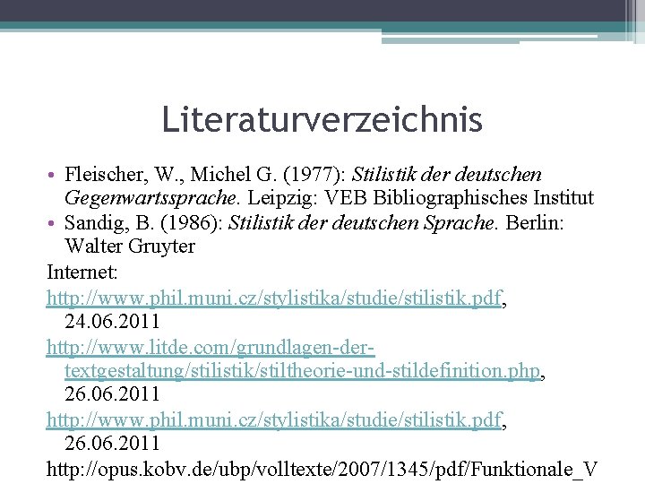 Literaturverzeichnis • Fleischer, W. , Michel G. (1977): Stilistik der deutschen Gegenwartssprache. Leipzig: VEB