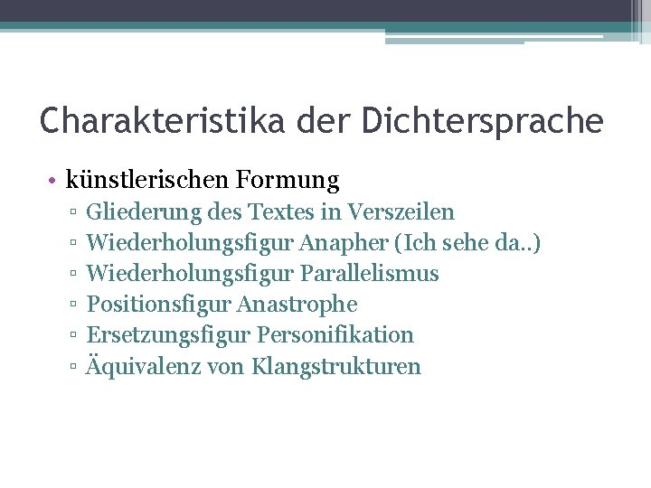 Charakteristika der Dichtersprache • künstlerischen Formung ▫ ▫ ▫ Gliederung des Textes in Verszeilen