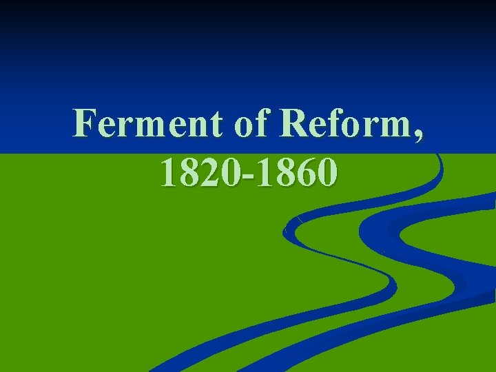 Ferment of Reform, 1820 -1860 