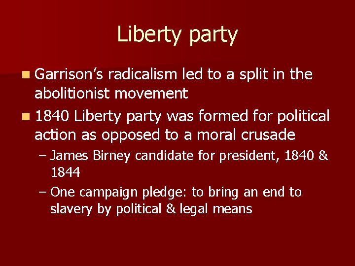 Liberty party n Garrison’s radicalism led to a split in the abolitionist movement n