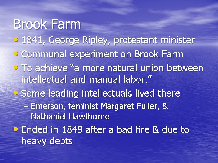 Brook Farm • 1841, George Ripley, protestant minister • Communal experiment on Brook Farm