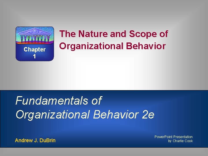 Chapter 1 The Nature and Scope of Organizational Behavior Fundamentals of Organizational Behavior 2 Chapter 1 The Nature and Scope of Organizational Behavior Fundamentals of Organizational Behavior 2
