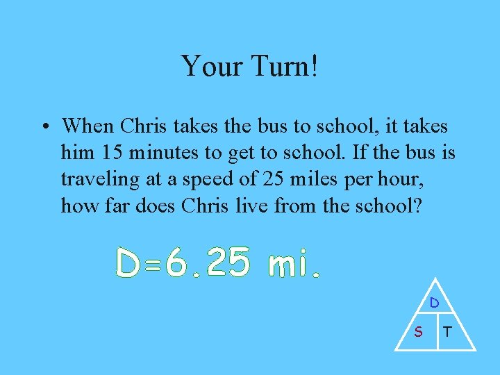 Your Turn! • When Chris takes the bus to school, it takes him 15
