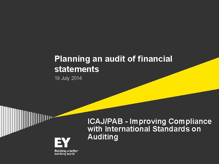 Planning an audit of financial statements 19 July 2014 ICAJ/PAB - Improving Compliance with