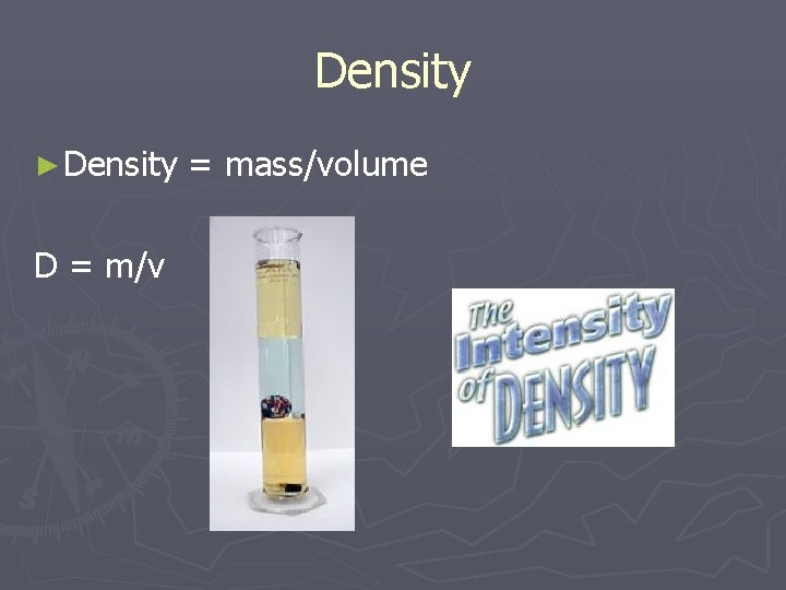 Density ► Density D = m/v = mass/volume 