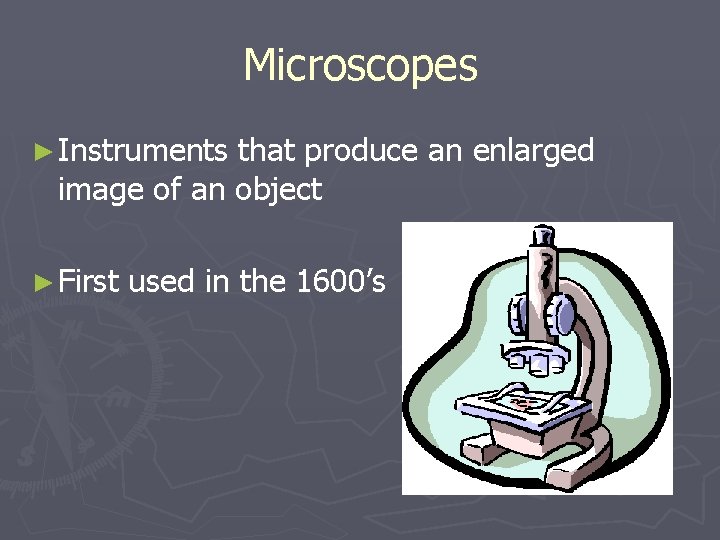 Microscopes ► Instruments that produce an enlarged image of an object ► First used