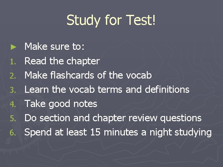 Study for Test! ► 1. 2. 3. 4. 5. 6. Make sure to: Read