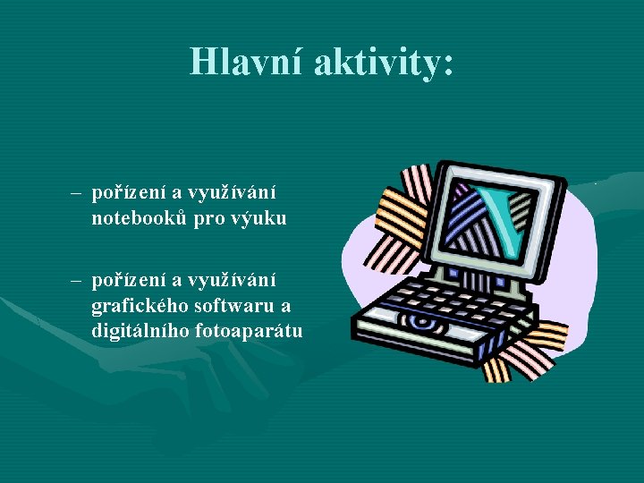 Hlavní aktivity: – pořízení a využívání notebooků pro výuku – pořízení a využívání grafického