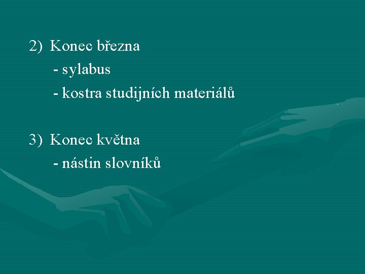  2) Konec března - sylabus - kostra studijních materiálů 3) Konec května -