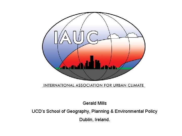 Gerald Mills UCD’s School of Geography, Planning & Environmental Policy Dublin, Ireland. Gerald Mills UCD’s School of Geography, Planning & Environmental Policy Dublin, Ireland.