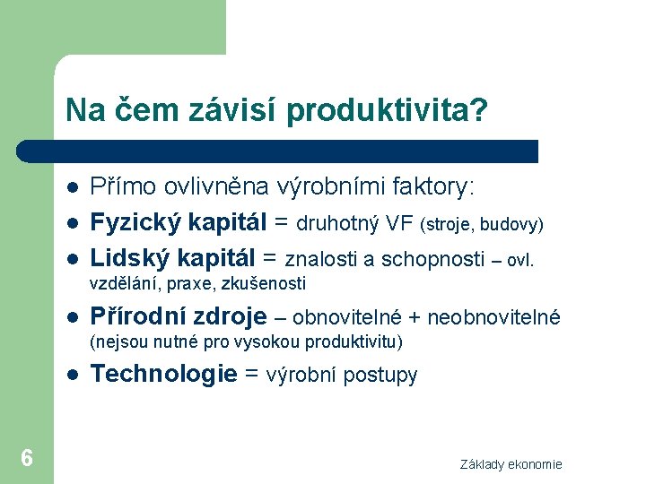 Na čem závisí produktivita? l l l Přímo ovlivněna výrobními faktory: Fyzický kapitál =