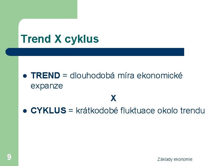 Trend X cyklus l l 9 TREND = dlouhodobá míra ekonomické expanze X CYKLUS