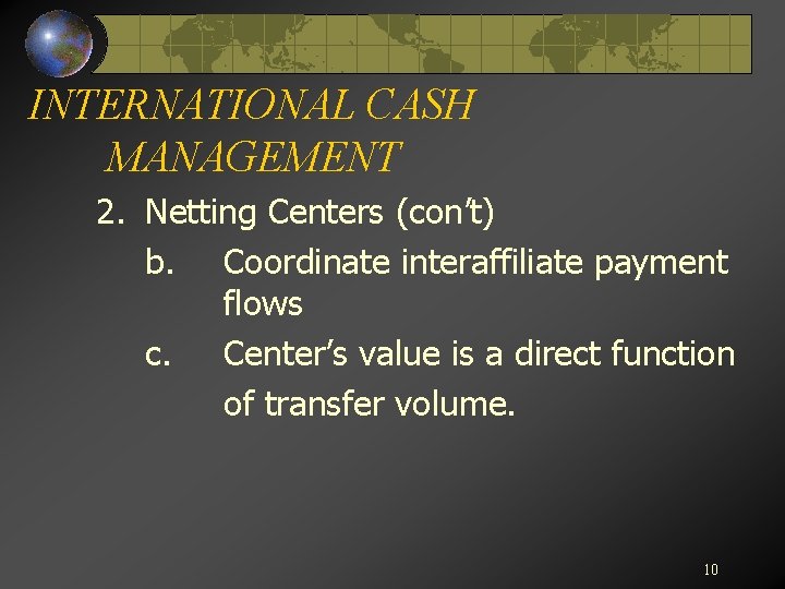 INTERNATIONAL CASH MANAGEMENT 2. Netting Centers (con’t) b. Coordinate interaffiliate payment flows c. Center’s